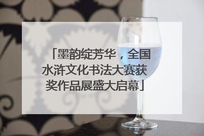 墨韵绽芳华，全国水浒文化书法大赛获奖作品展盛大启幕
