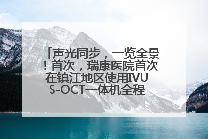 声光同步，一览全景！首次，瑞康医院首次在镇江地区使用IVUS-OCT一体机全程指导冠脉介入手术