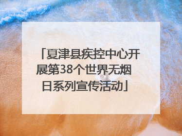 夏津县疾控中心开展第38个世界无烟日系列宣传活动