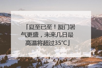 夏至已至！厦门暑气更盛，未来几日最高温将超过35℃