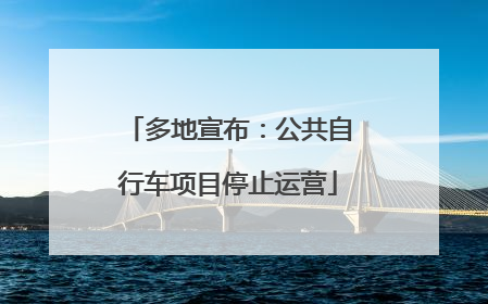 多地宣布：公共自行车项目停止运营