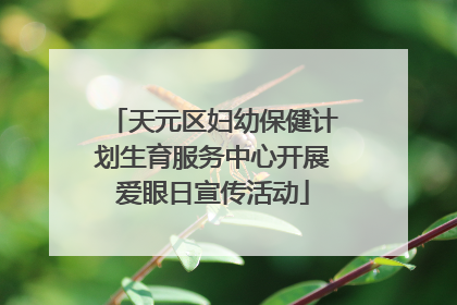 天元区妇幼保健计划生育服务中心开展爱眼日宣传活动