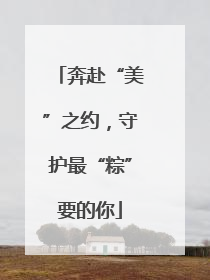 奔赴“美”之约，守护最“粽”要的你