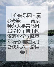 心晴乐园・童梦奇旅——南京师范大学青岛附属学校（崂山区汉河小学）隆重举行心理健康月暨快乐六一游园会