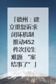 德州：建立重复诉求闭环机制 推动452 件次民生难题 “案结事了”