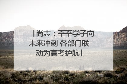 尚志：莘莘学子向未来冲刺 各部门联动为高考护航