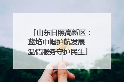 山东日照高新区：蓝焰巾帼护航发展 温情服务守护民生