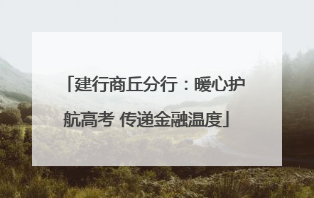 建行商丘分行：暖心护航高考 传递金融温度