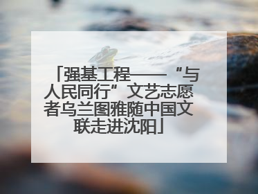 强基工程——“与人民同行”文艺志愿者乌兰图雅随中国文联走进沈阳