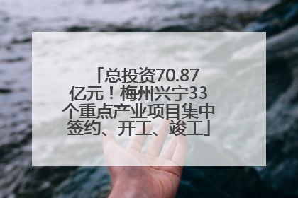 总投资70.87亿元！梅州兴宁33个重点产业项目集中签约、开工、竣工