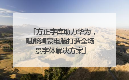 方正字库助力华为，赋能鸿蒙电脑打造全场景字体解决方案
