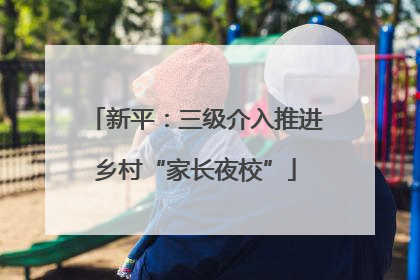新平：三级介入推进乡村“家长夜校”