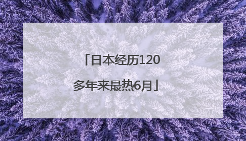 日本经历120多年来最热6月