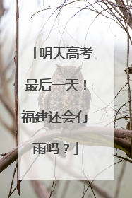明天高考最后一天！福建还会有雨吗？