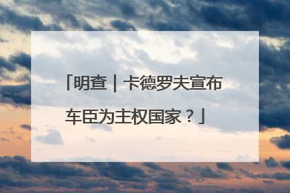 明查｜卡德罗夫宣布车臣为主权国家？