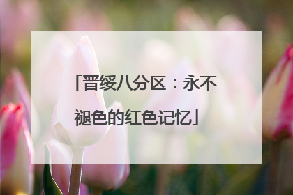 晋绥八分区：永不褪色的红色记忆