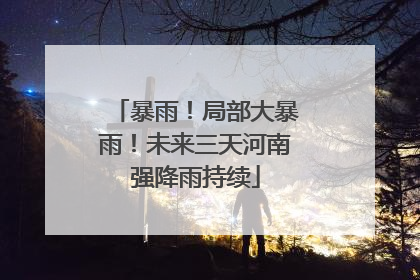 暴雨！局部大暴雨！未来三天河南强降雨持续