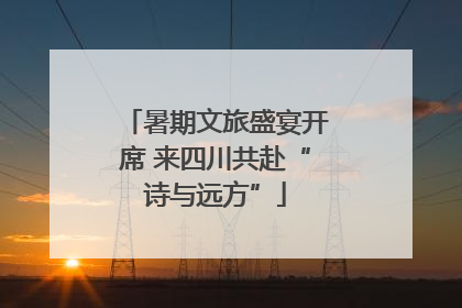 暑期文旅盛宴开席 来四川共赴“诗与远方”