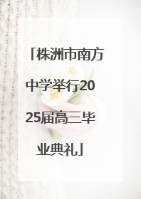 株洲市南方中学举行2025届高三毕业典礼