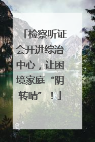 检察听证会开进综治中心，让困境家庭“阴转晴”！
