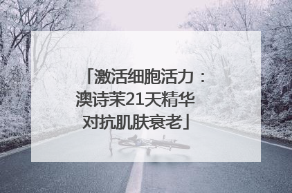 激活细胞活力：澳诗茉21天精华对抗肌肤衰老