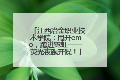江西冶金职业技术学院：甩开emo，跑进霓虹——荧光夜跑开躁！
