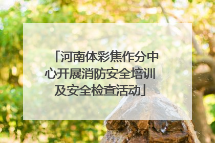 河南体彩焦作分中心开展消防安全培训及安全检查活动