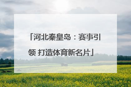 河北秦皇岛：赛事引领 打造体育新名片
