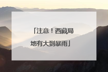 注意！西藏局地有大到暴雨