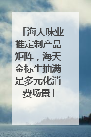 海天味业推定制产品矩阵，海天金标生抽满足多元化消费场景