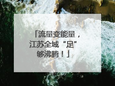 流量变能量，江苏全域“足”够沸腾！