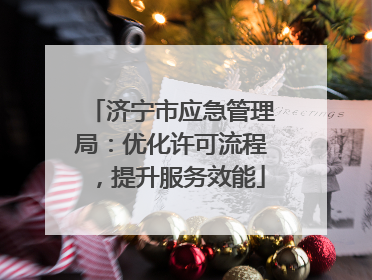 济宁市应急管理局：优化许可流程，提升服务效能