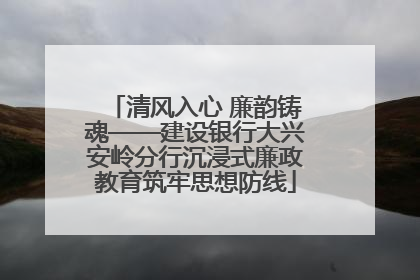 清风入心 廉韵铸魂——建设银行大兴安岭分行沉浸式廉政教育筑牢思想防线