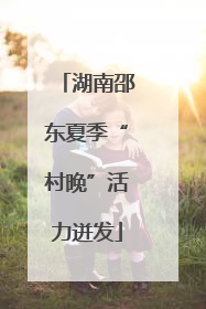 湖南邵东夏季“村晚”活力迸发