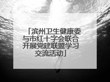 滨州卫生健康委与市红十字会联合开展党建联盟学习交流活动