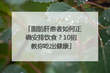 脂肪肝患者如何正确安排饮食？10招教你吃出健康