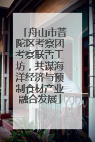 舟山市普陀区考察团考察联舌工坊，共谋海洋经济与预制食材产业融合发展