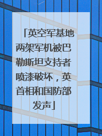 英空军基地两架军机被巴勒斯坦支持者喷漆破坏，英首相和国防部发声