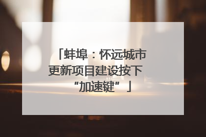 蚌埠：怀远城市更新项目建设按下“加速键”