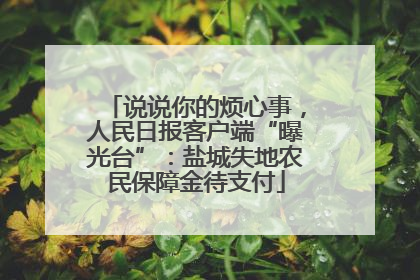 说说你的烦心事，人民日报客户端“曝光台”：盐城失地农民保障金待支付