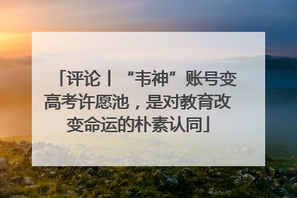 评论丨“韦神”账号变高考许愿池，是对教育改变命运的朴素认同