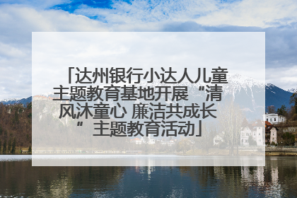 达州银行小达人儿童主题教育基地开展“清风沐童心 廉洁共成长”主题教育活动