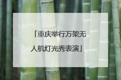 重庆举行万架无人机灯光秀表演
