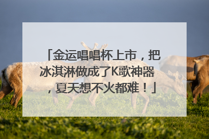 金运唱唱杯上市，把冰淇淋做成了K歌神器，夏天想不火都难！