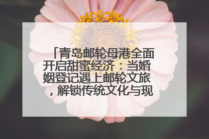 青岛邮轮母港全面开启甜蜜经济：当婚姻登记遇上邮轮文旅，解锁传统文化与现代浪漫的双重密码