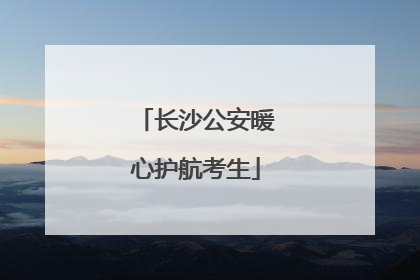 长沙公安暖心护航考生