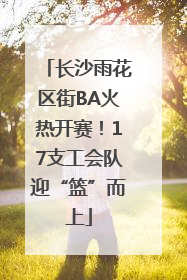 长沙雨花区街BA火热开赛！17支工会队迎“篮”而上