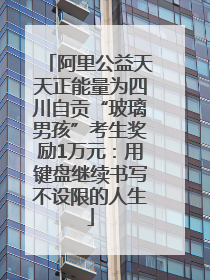 阿里公益天天正能量为四川自贡“玻璃男孩”考生奖励1万元：用键盘继续书写不设限的人生