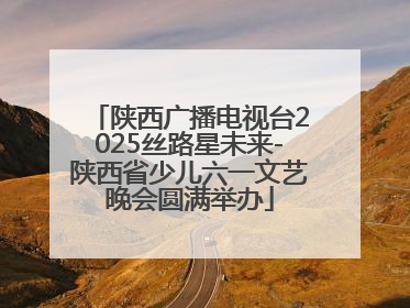 陕西广播电视台2025丝路星未来-陕西省少儿六一文艺晚会圆满举办