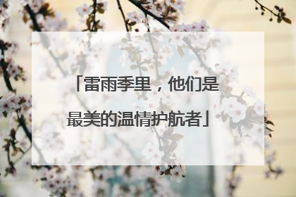 雷雨季里，他们是最美的温情护航者